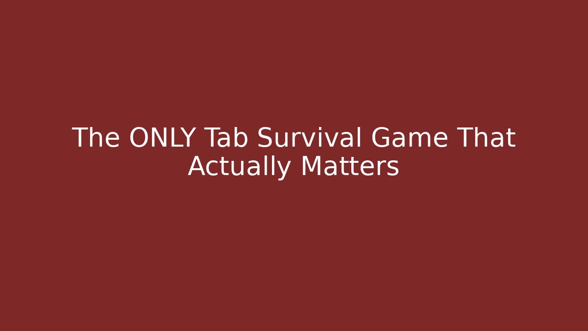 The ONLY Tab Survival Game That Actually Matters