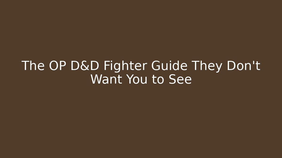 The OP D&D Fighter Guide They Don't Want You to See