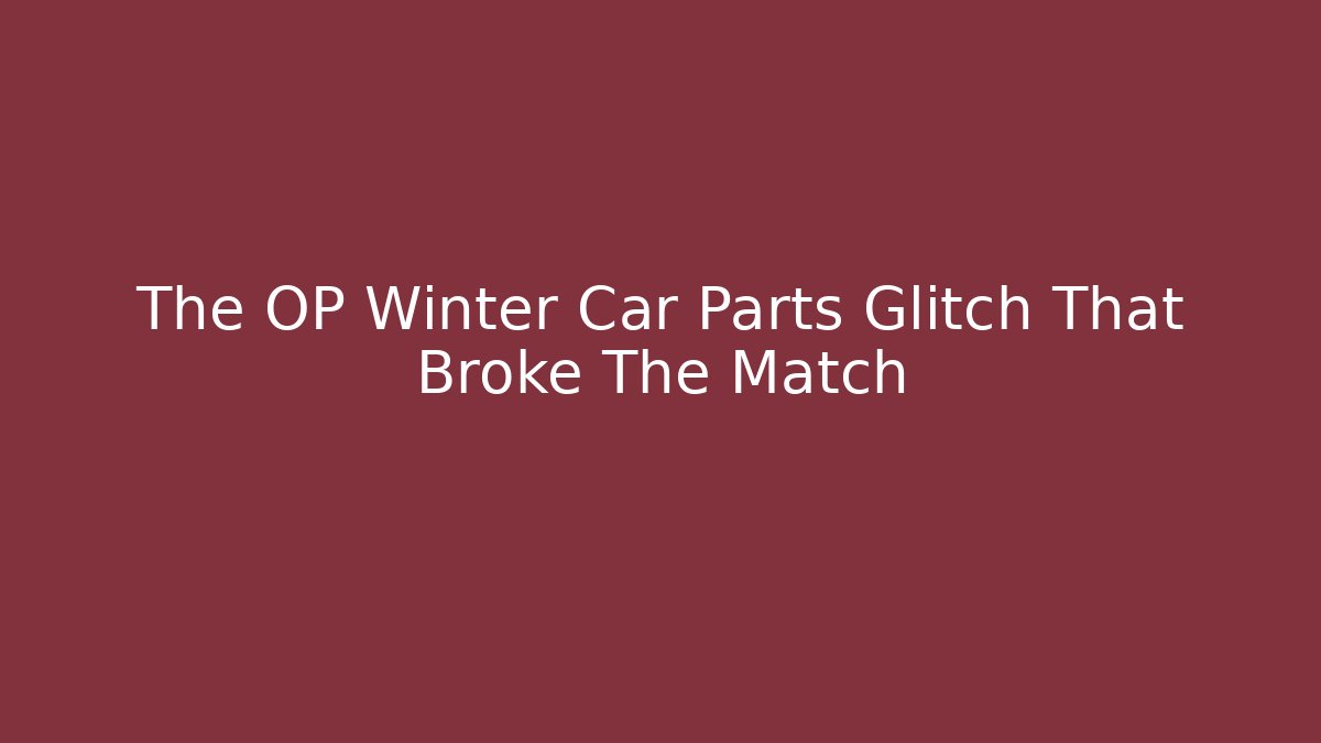 The OP Winter Car Parts Glitch That Broke The Match