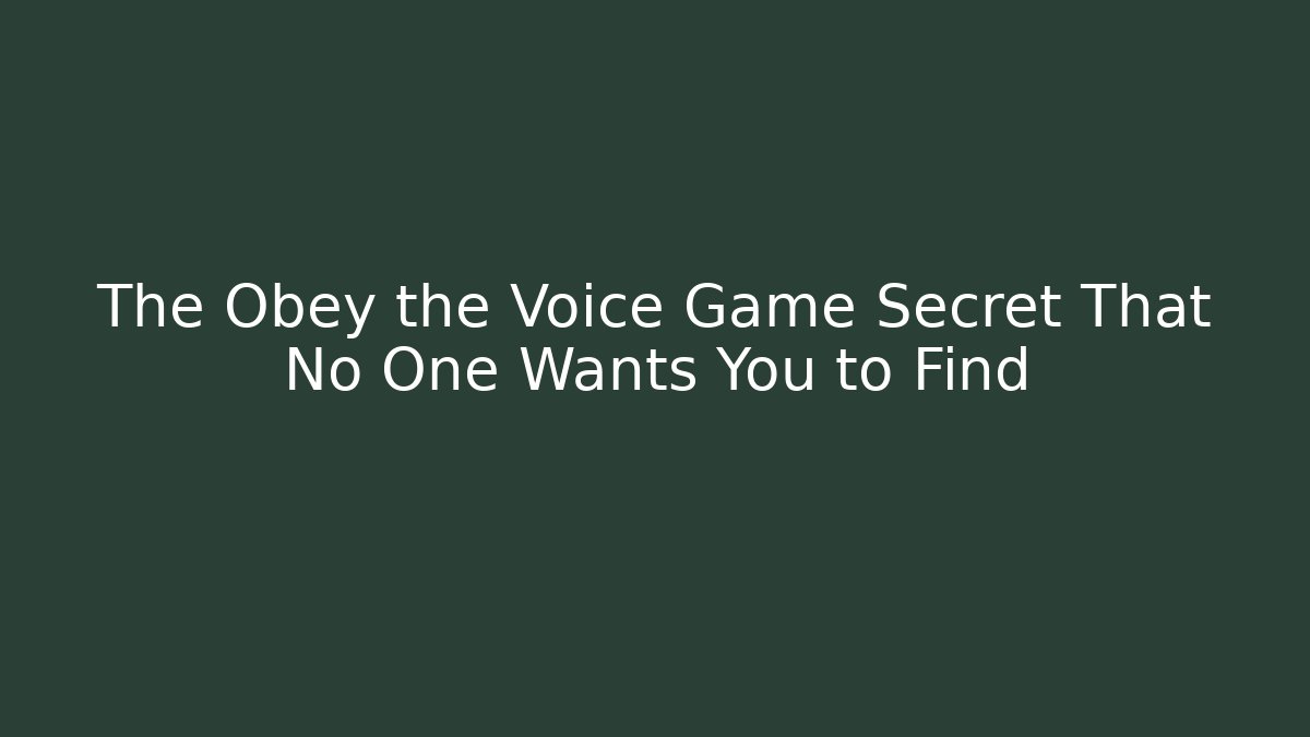 The Obey the Voice Game Secret That No One Wants You to Find