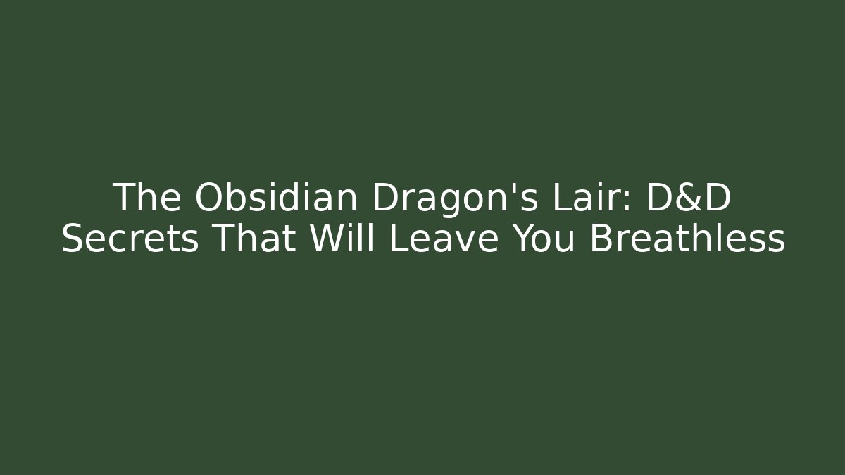 The Obsidian Dragon's Lair: D&D Secrets That Will Leave You Breathless