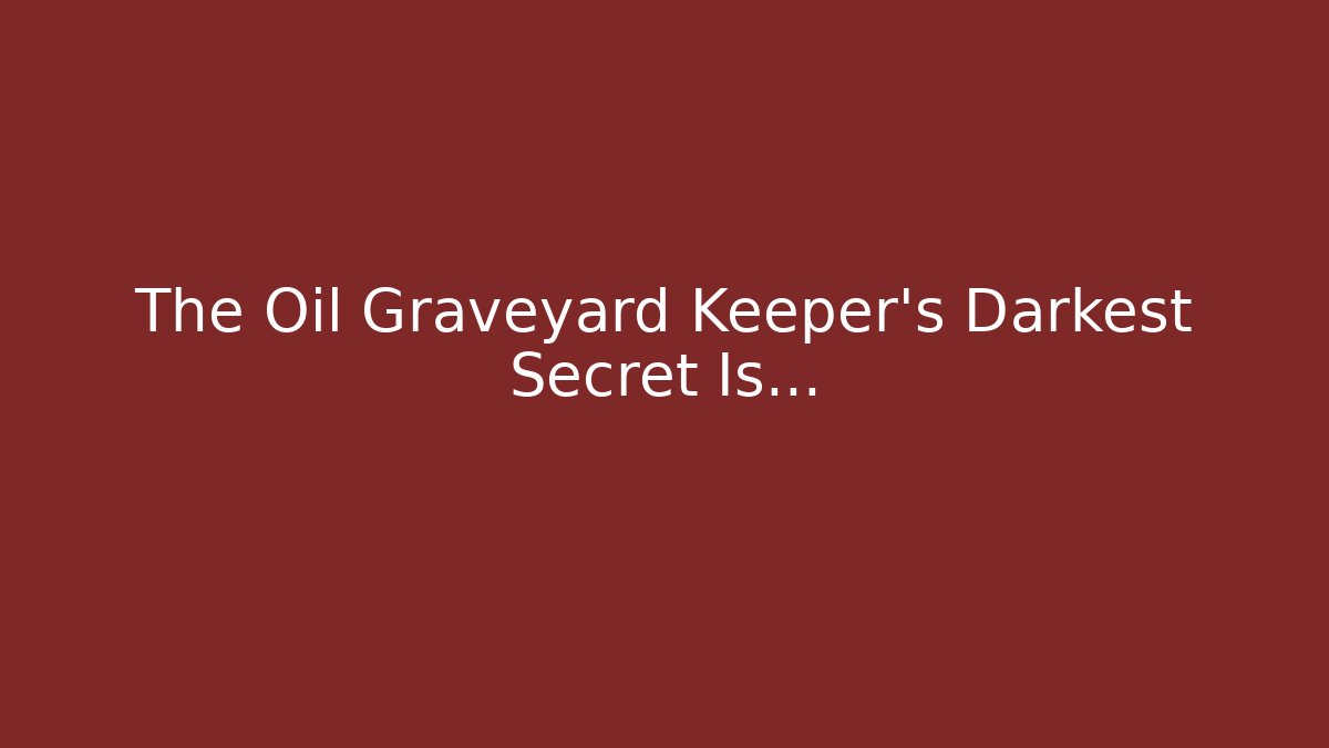 The Oil Graveyard Keeper's Darkest Secret Is... - Celivion