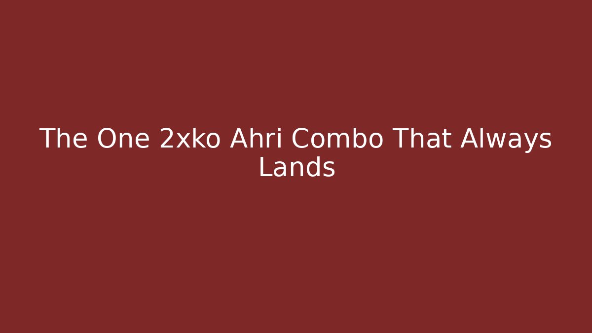 The One 2xko Ahri Combo That Always Lands