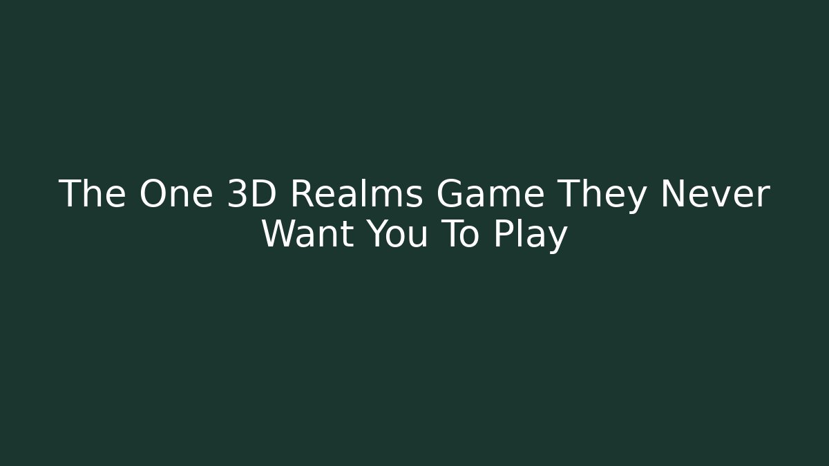The One 3D Realms Game They Never Want You To Play