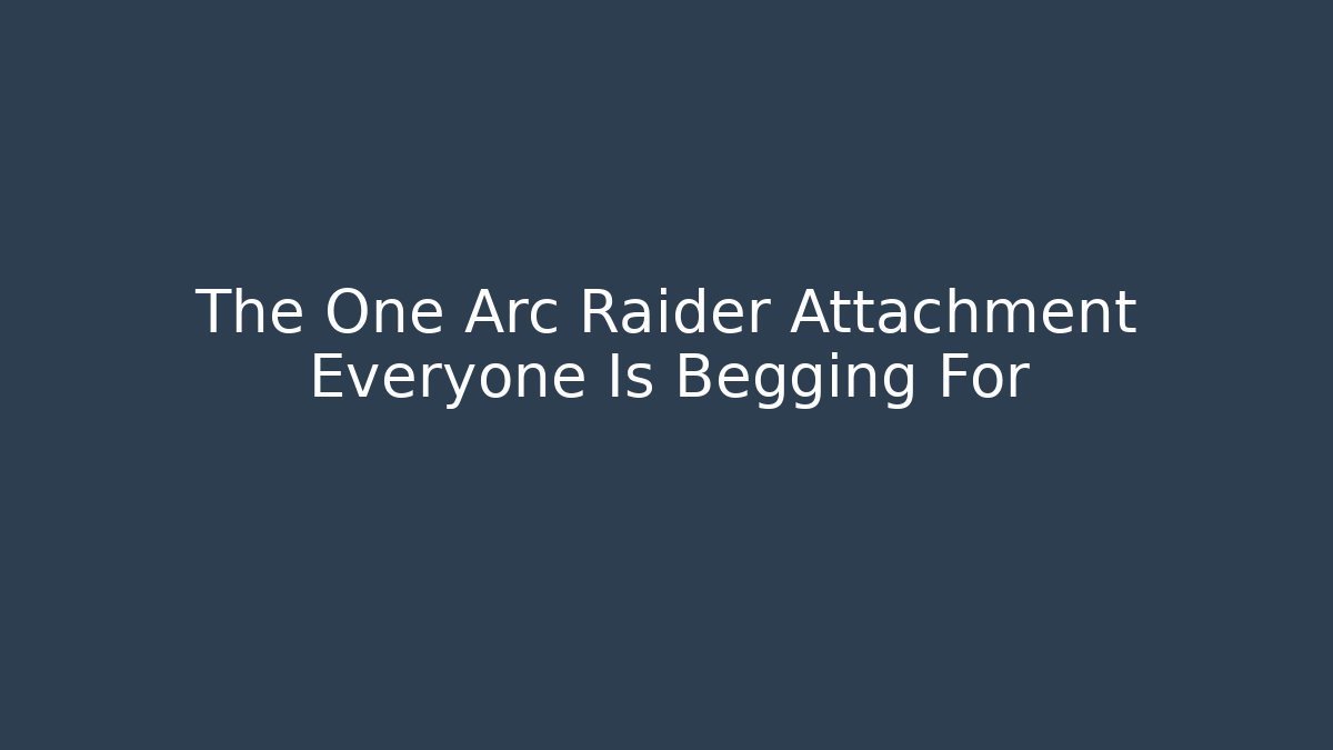 The One Arc Raider Attachment Everyone Is Begging For