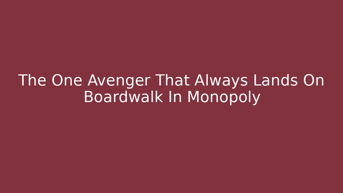 The One Avenger That Always Lands On Boardwalk In Monopoly
