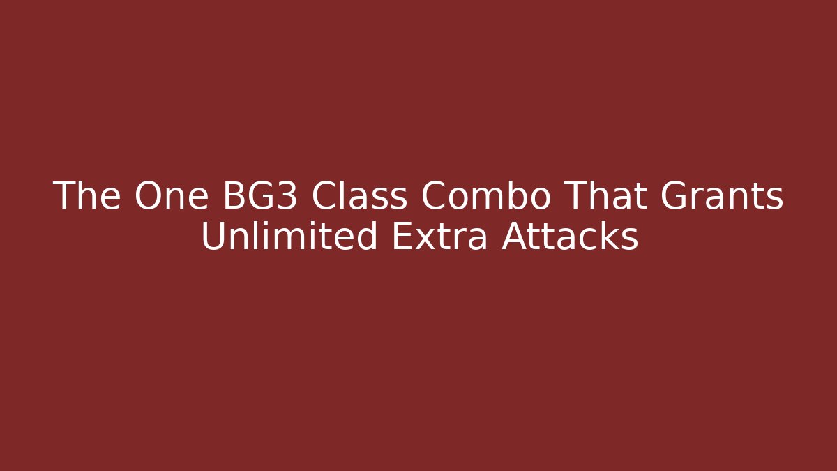 The One BG3 Class Combo That Grants Unlimited Extra Attacks