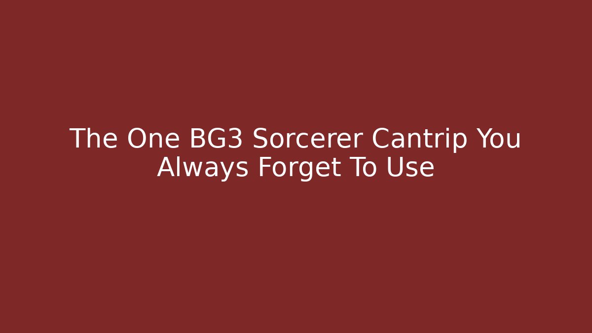 The One BG3 Sorcerer Cantrip You Always Forget To Use