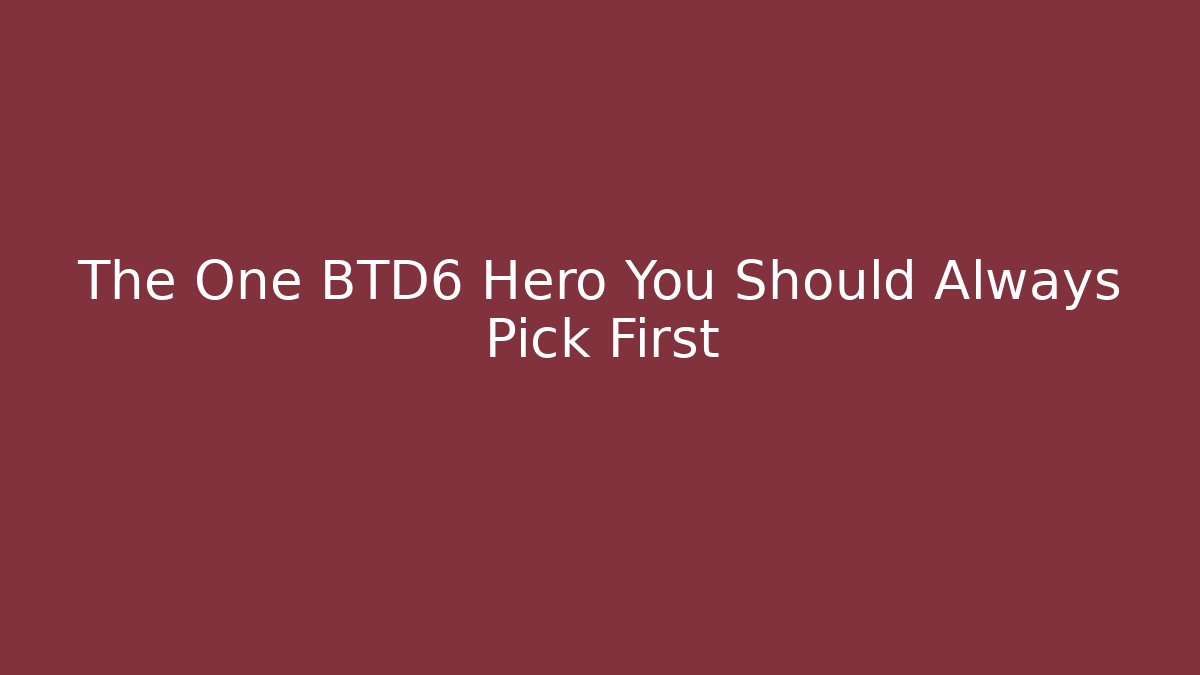 The One BTD6 Hero You Should Always Pick First
