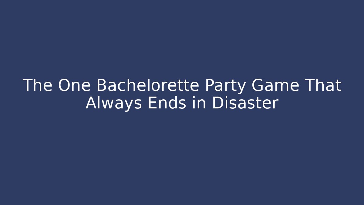 The One Bachelorette Party Game That Always Ends in Disaster