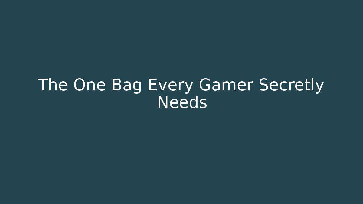The One Bag Every Gamer Secretly Needs