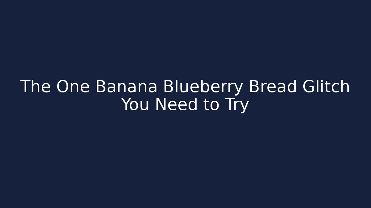 The One Banana Blueberry Bread Glitch You Need to Try - Celivion