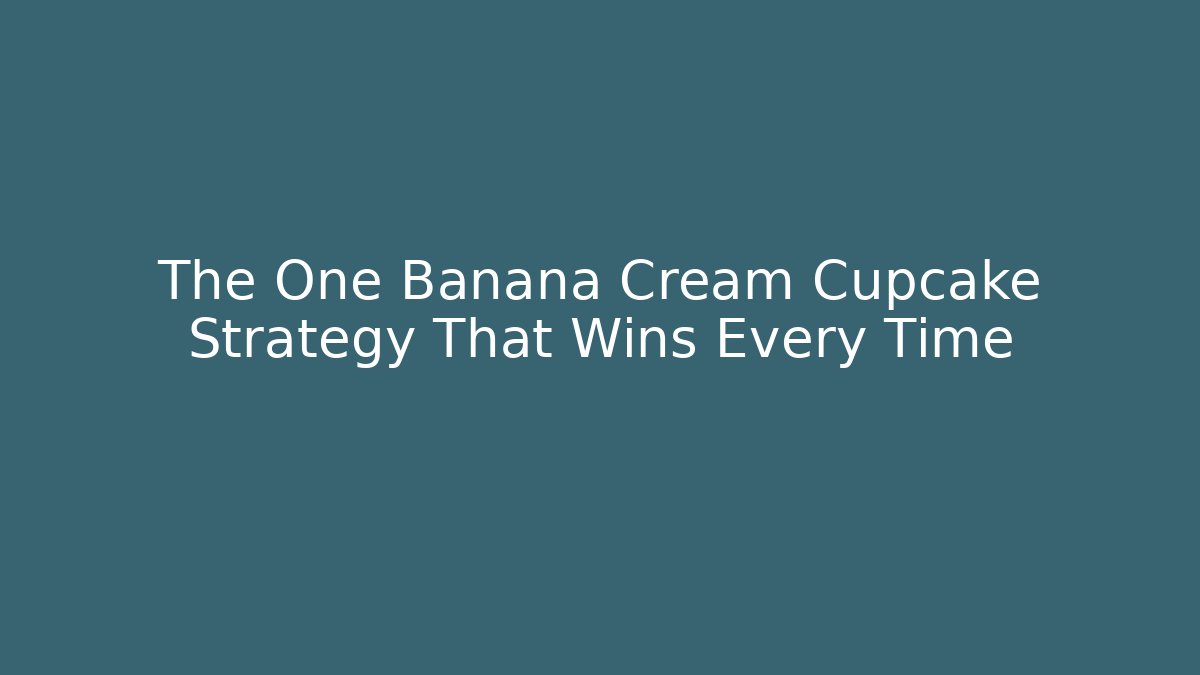 The One Banana Cream Cupcake Strategy That Wins Every Time