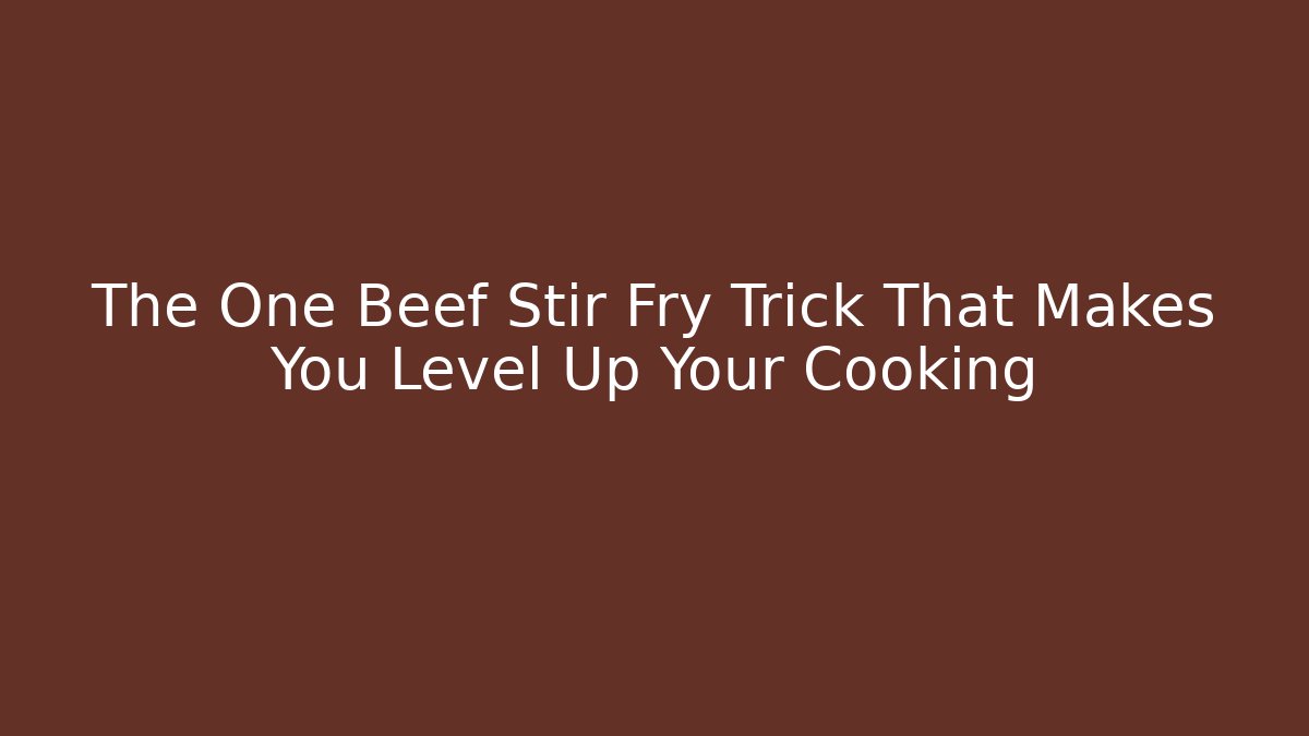 The One Beef Stir Fry Trick That Makes You Level Up Your Cooking