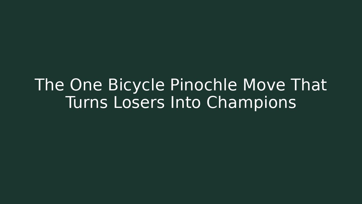 The One Bicycle Pinochle Move That Turns Losers Into Champions