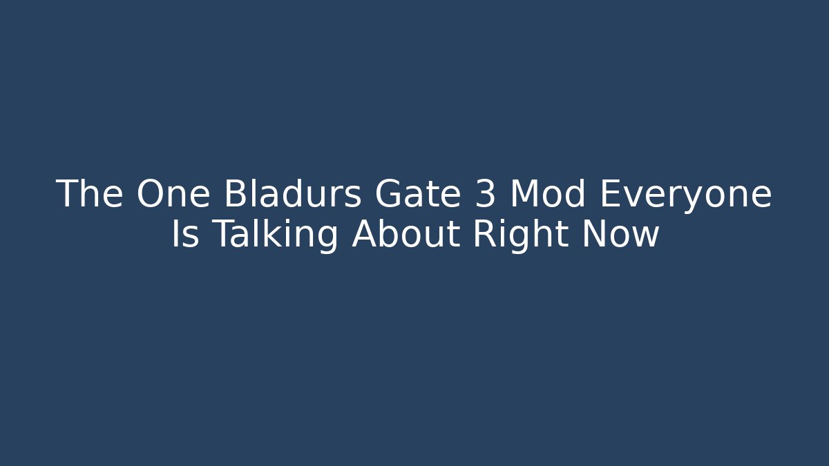 The One Bladurs Gate 3 Mod Everyone Is Talking About Right Now
