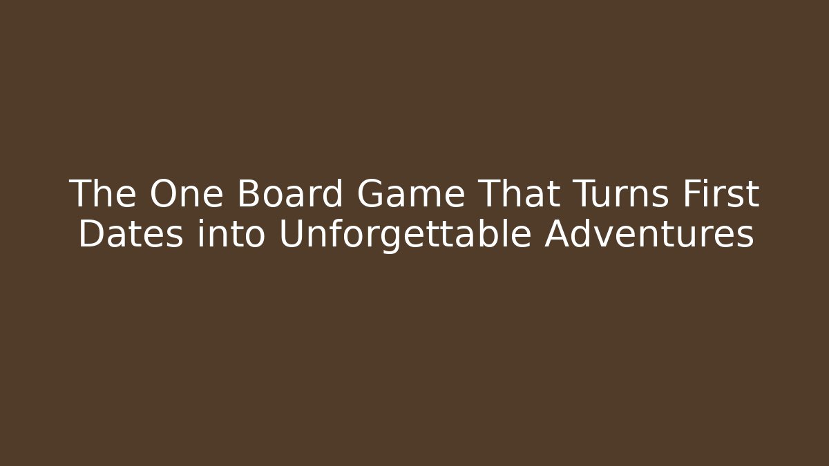 The One Board Game That Turns First Dates into Unforgettable Adventures