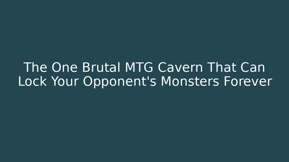 The One Brutal MTG Cavern That Can Lock Your Opponent's Monsters Forever