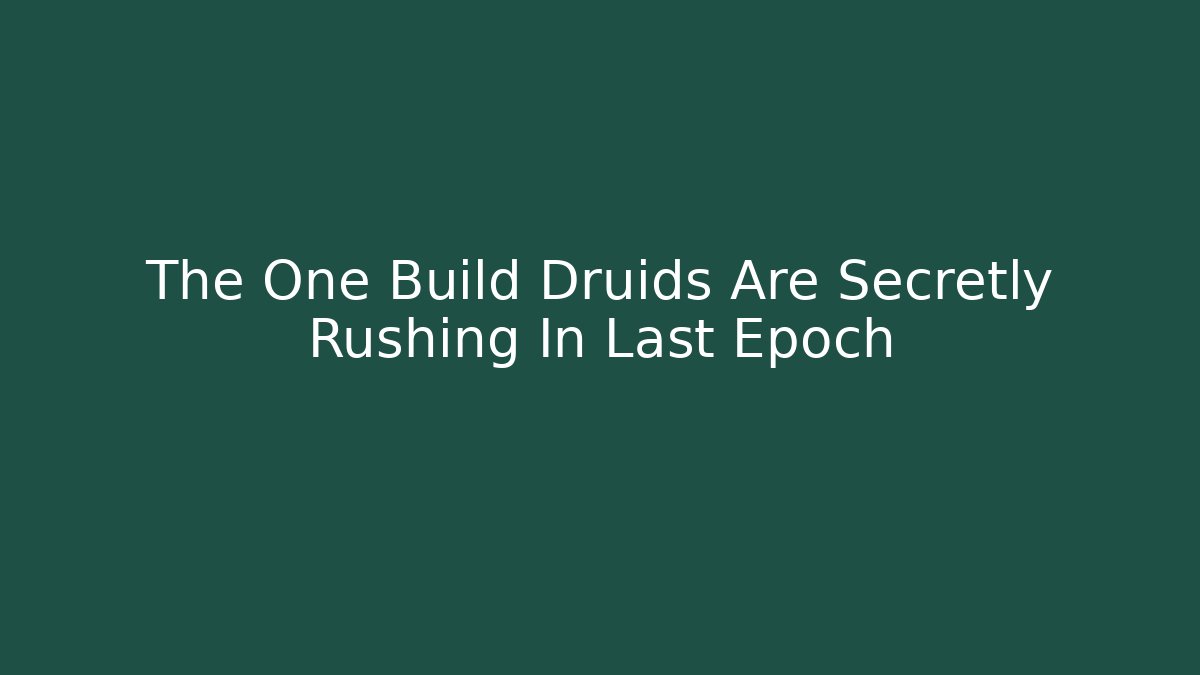 The One Build Druids Are Secretly Rushing In Last Epoch
