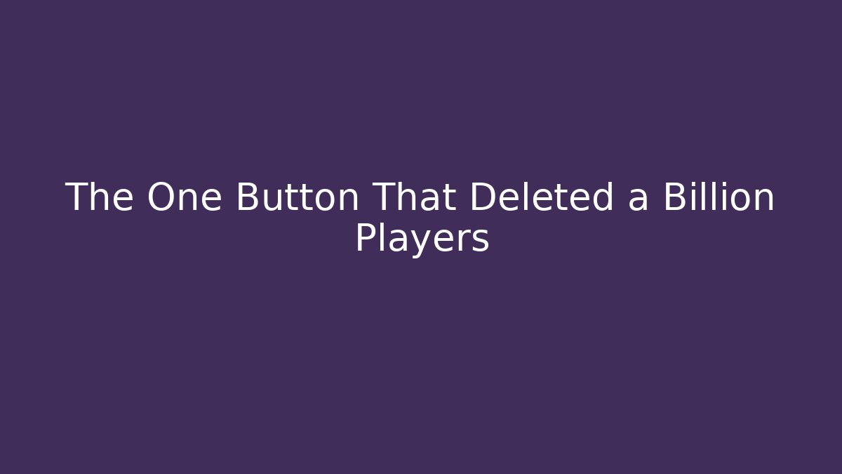 The One Button That Deleted a Billion Players - Celivion