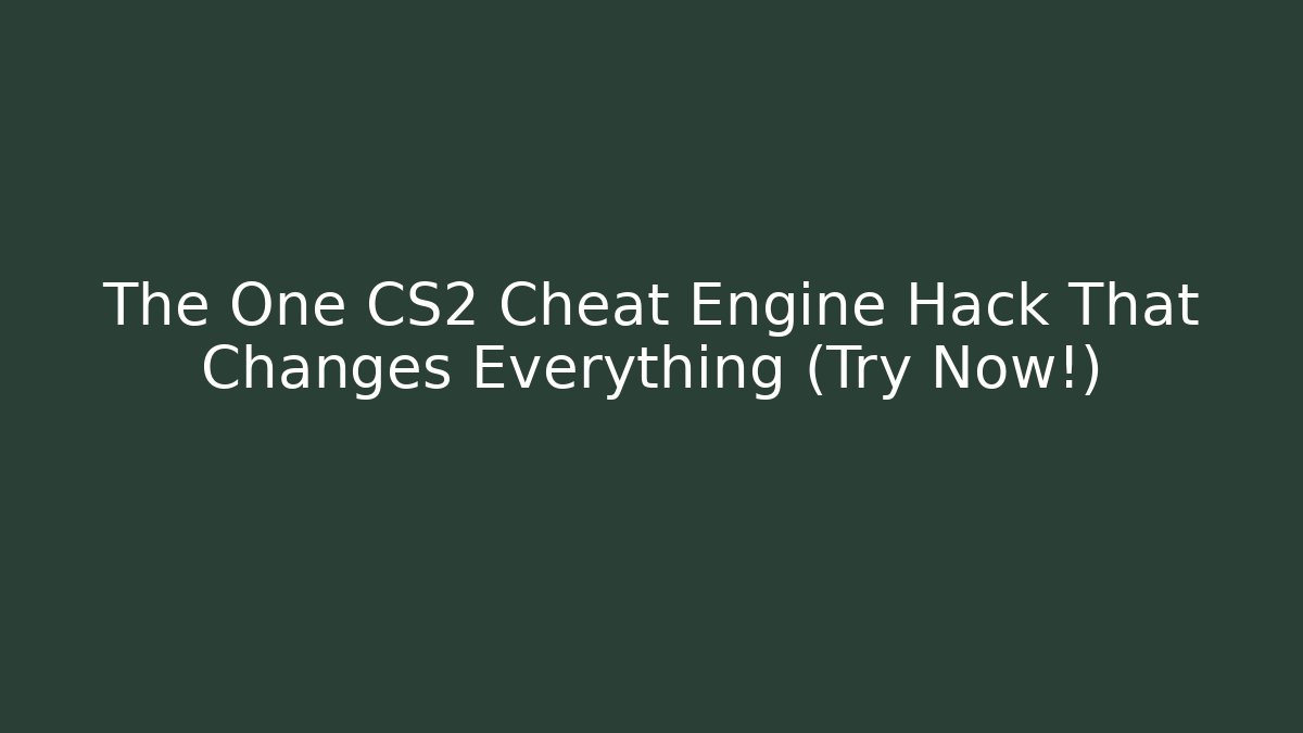 The One CS2 Cheat Engine Hack That Changes Everything (Try Now!)