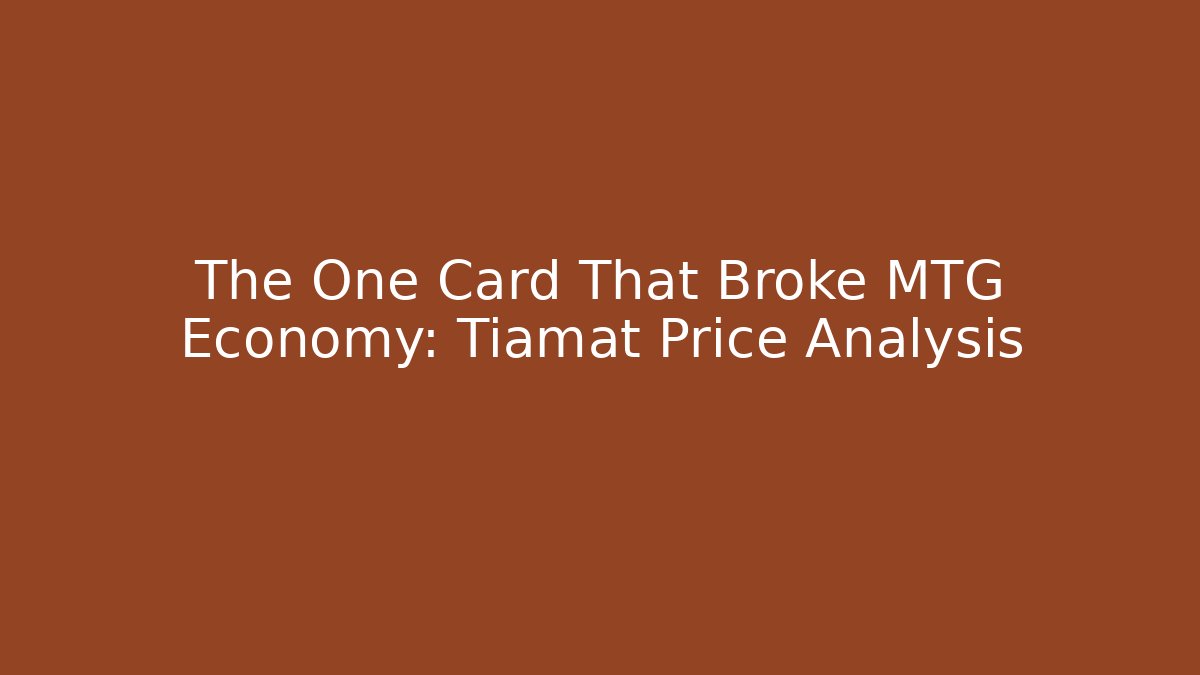 The One Card That Broke MTG Economy: Tiamat Price Analysis