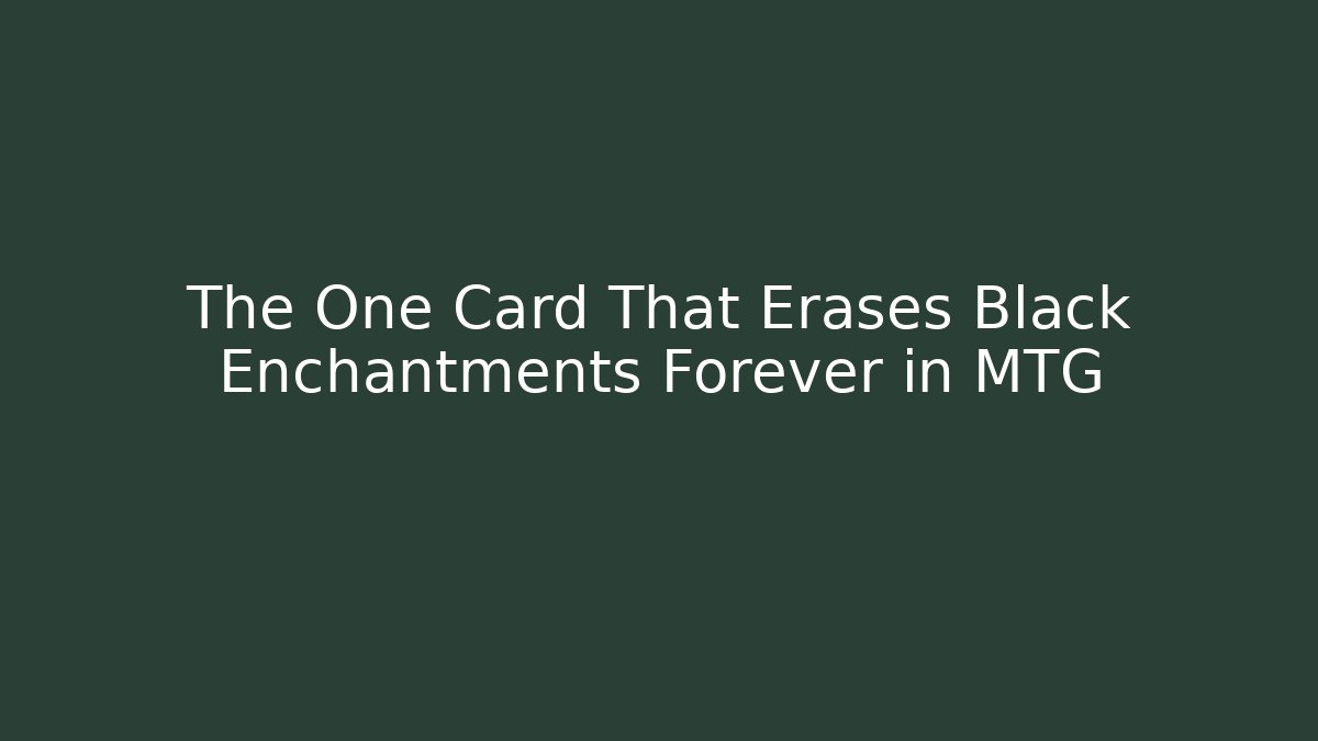 The One Card That Erases Black Enchantments Forever in MTG