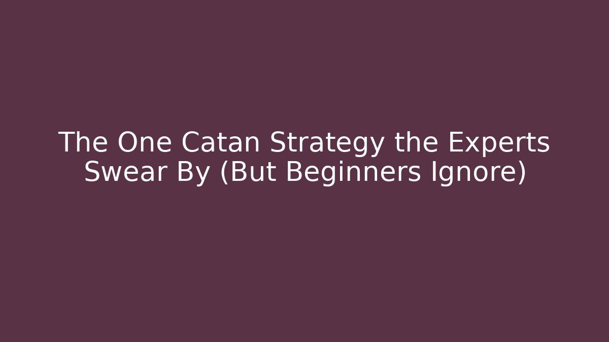 The One Catan Strategy the Experts Swear By (But Beginners Ignore)