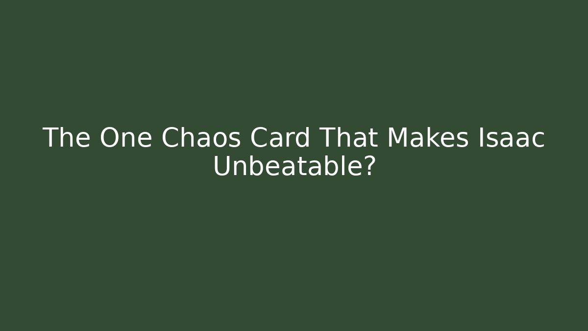 The One Chaos Card That Makes Isaac Unbeatable?