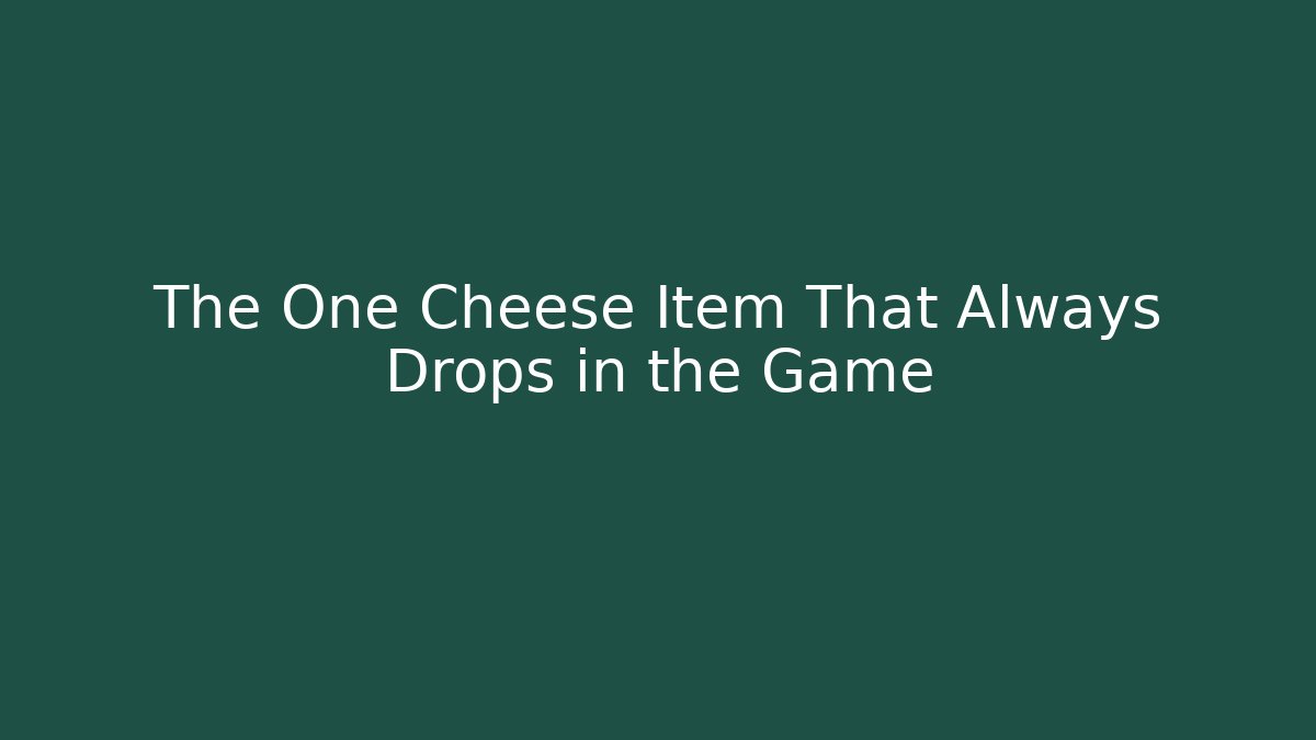 The One Cheese Item That Always Drops in the Game