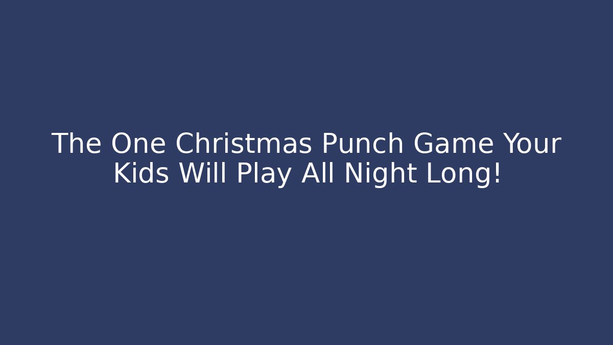 The One Christmas Punch Game Your Kids Will Play All Night Long!