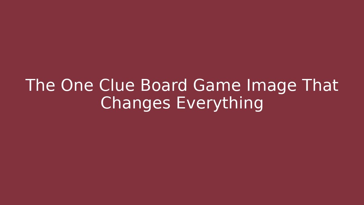 The One Clue Board Game Image That Changes Everything - Celivion