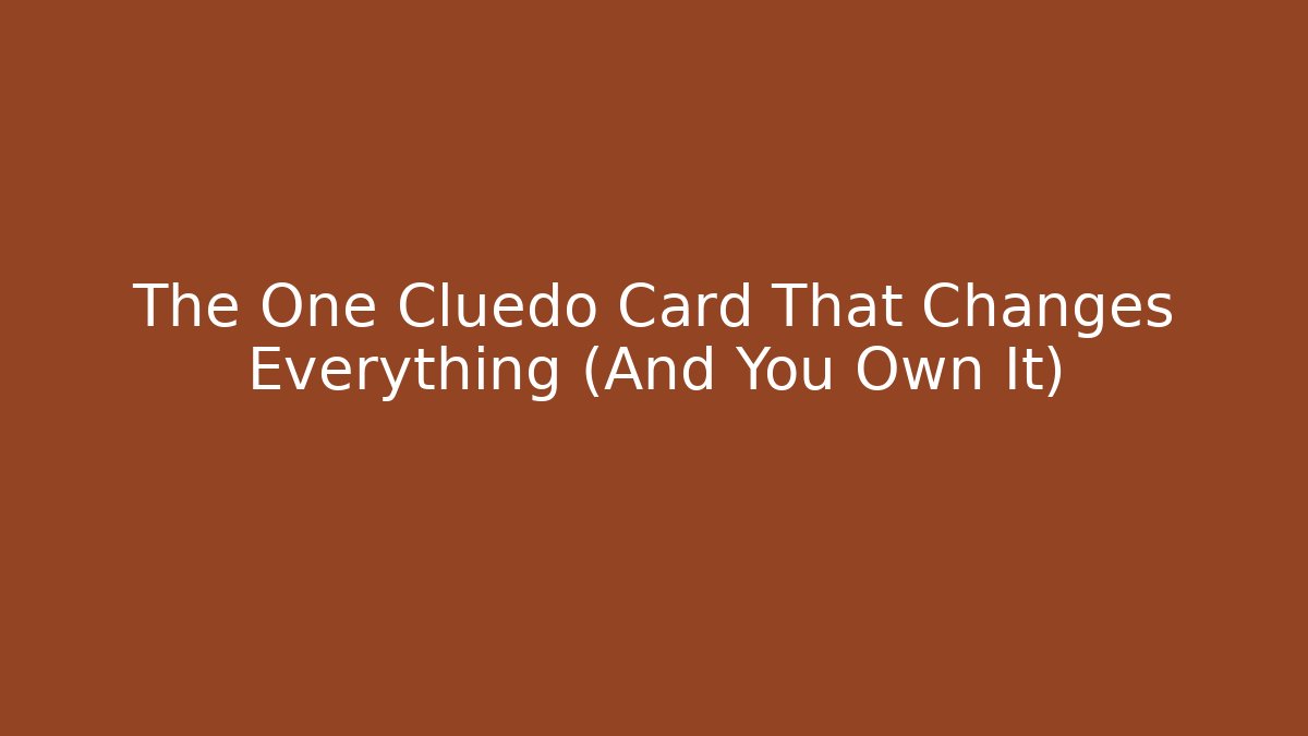 The One Cluedo Card That Changes Everything (And You Own It) - Celivion