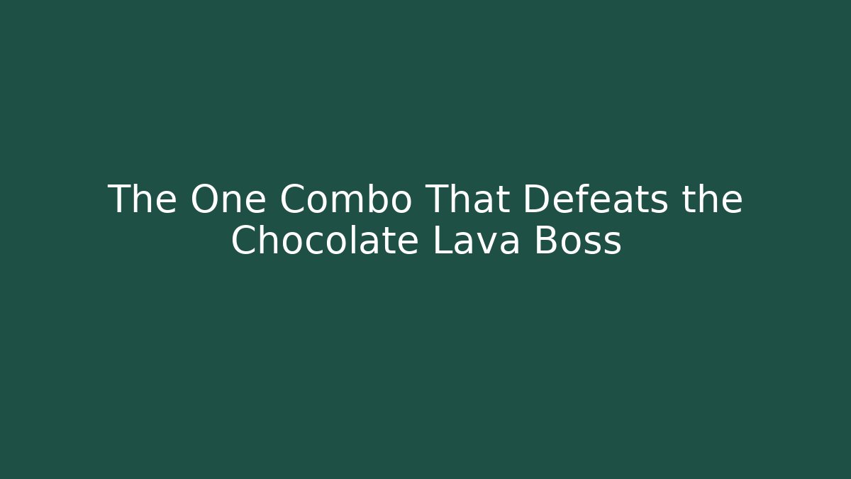 The One Combo That Defeats the Chocolate Lava Boss