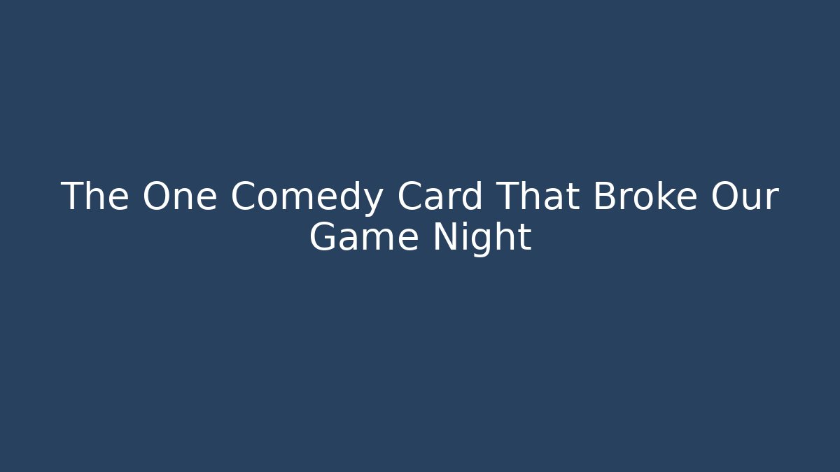 The One Comedy Card That Broke Our Game Night