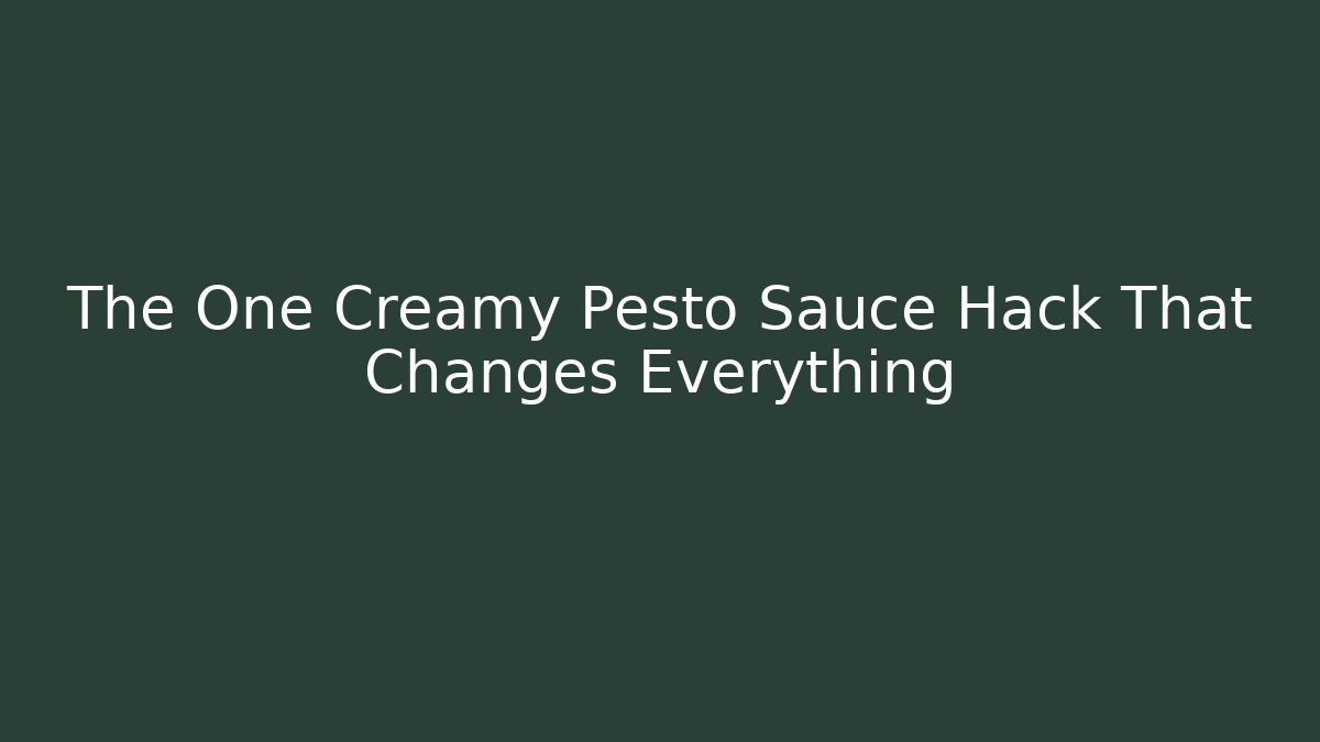 The One Creamy Pesto Sauce Hack That Changes Everything