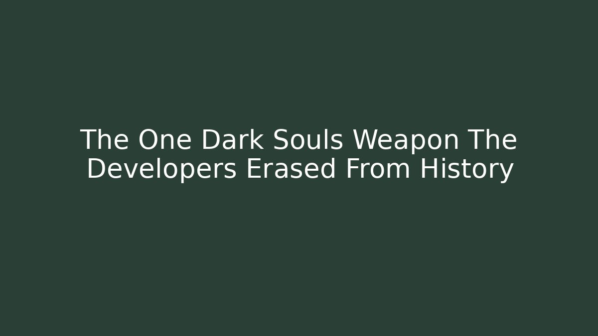 The One Dark Souls Weapon The Developers Erased From History