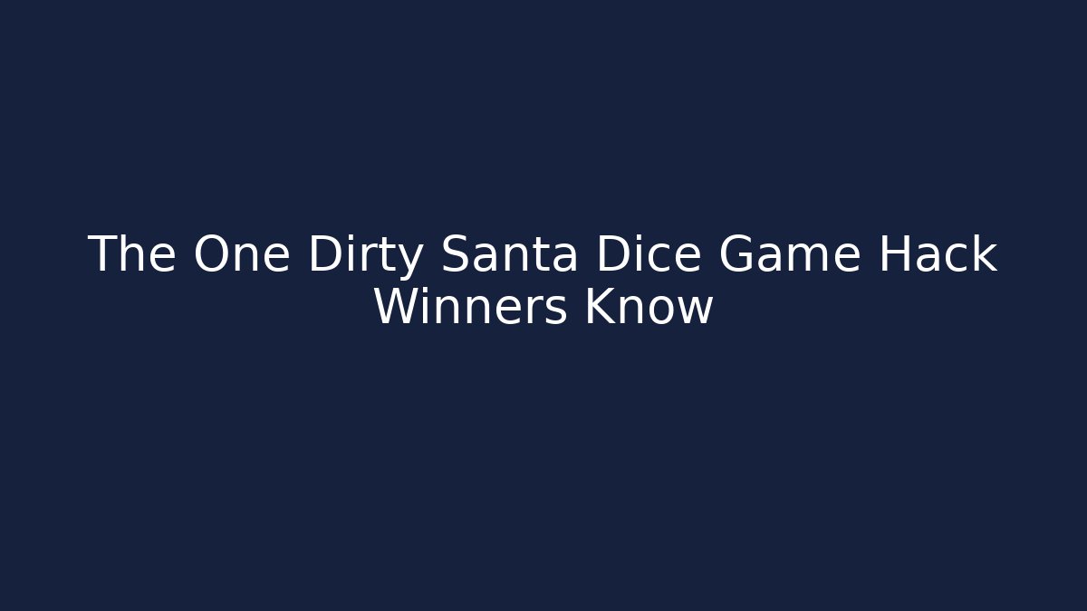The One Dirty Santa Dice Game Hack Winners Know