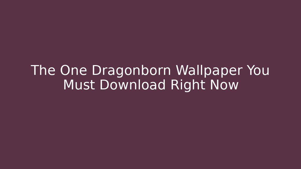 The One Dragonborn Wallpaper You Must Download Right Now