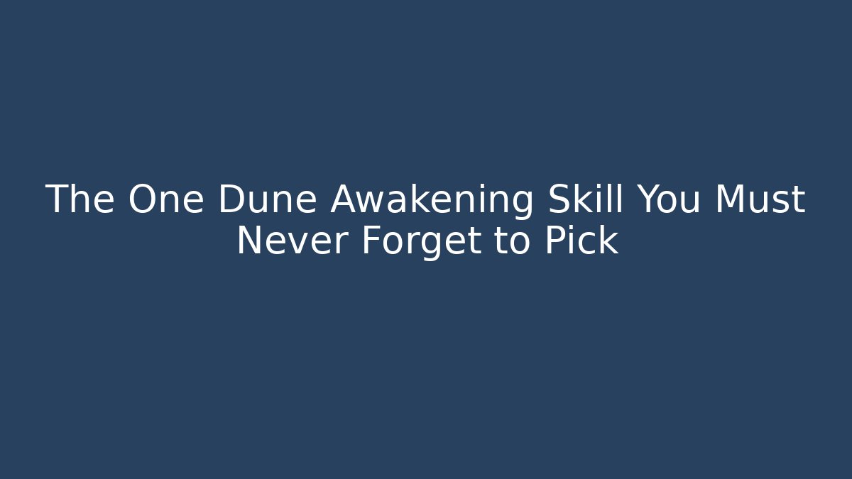 The One Dune Awakening Skill You Must Never Forget to Pick
