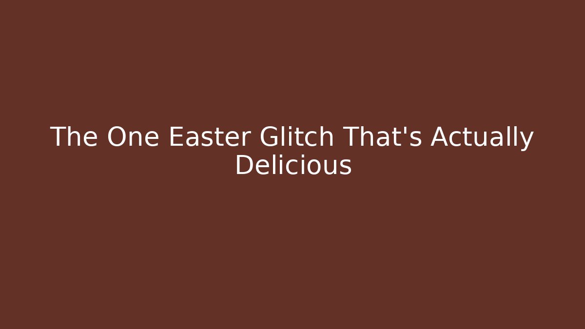 The One Easter Glitch That's Actually Delicious
