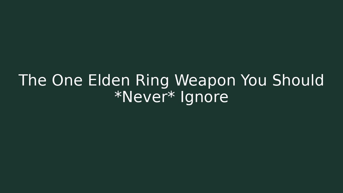 The One Elden Ring Weapon You Should *Never* Ignore