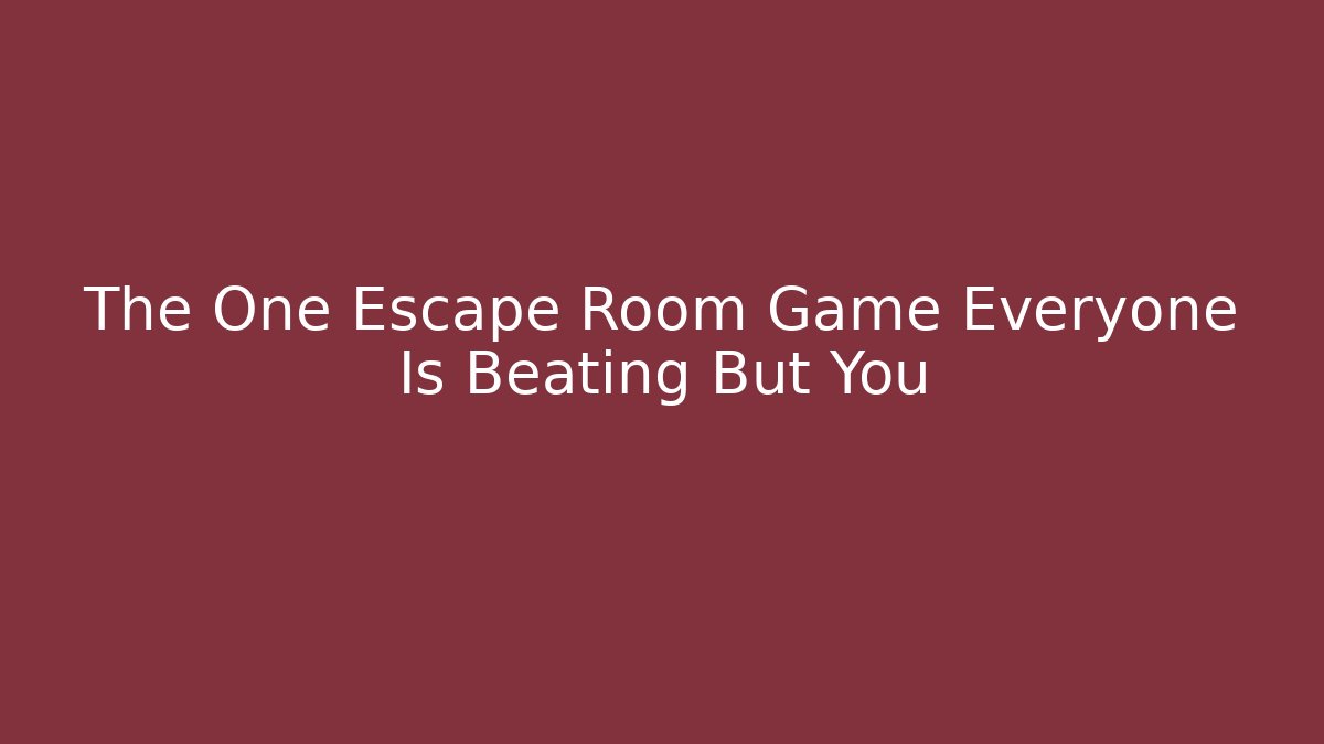 The One Escape Room Game Everyone Is Beating But You