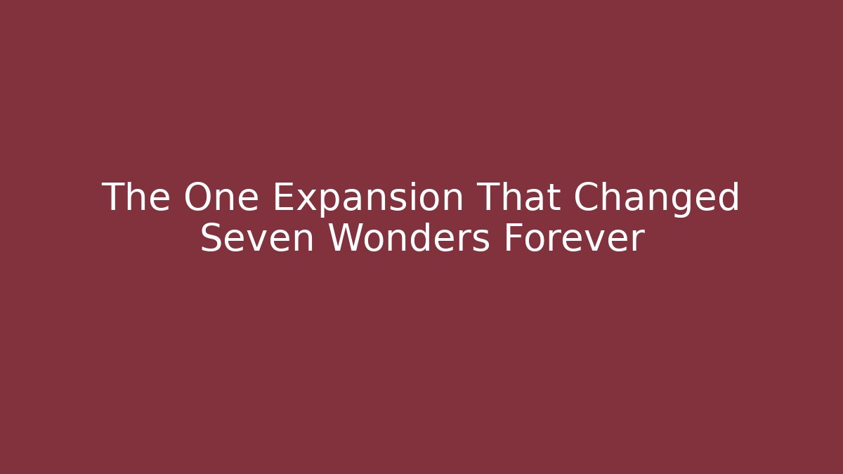 The One Expansion That Changed Seven Wonders Forever