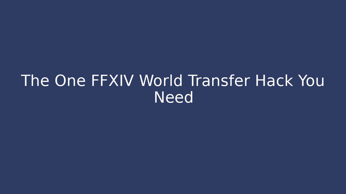The One FFXIV World Transfer Hack You Need - Celivion