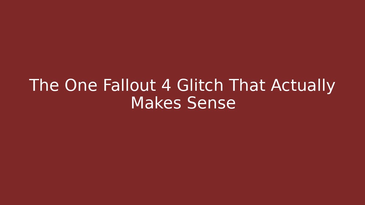 The One Fallout 4 Glitch That Actually Makes Sense
