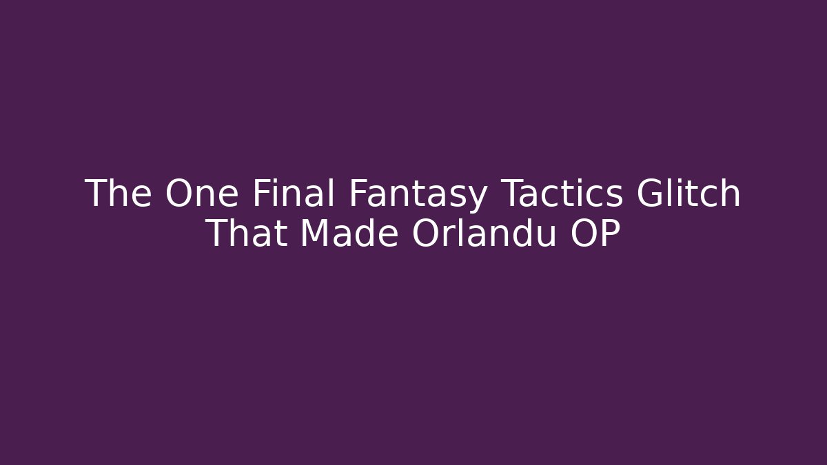 The One Final Fantasy Tactics Glitch That Made Orlandu OP
