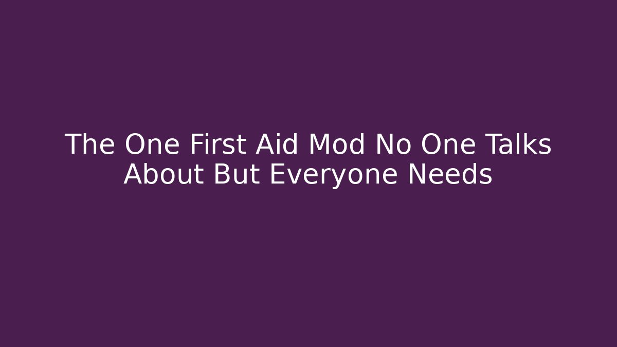 The One First Aid Mod No One Talks About But Everyone Needs