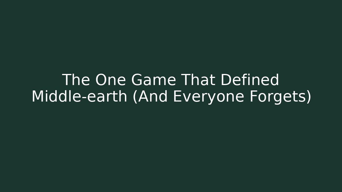 The One Game That Defined Middle-earth (And Everyone Forgets)