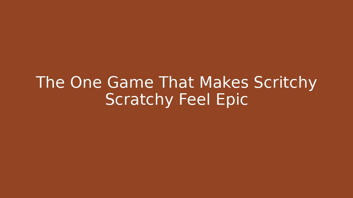 The One Game That Makes Scritchy Scratchy Feel Epic